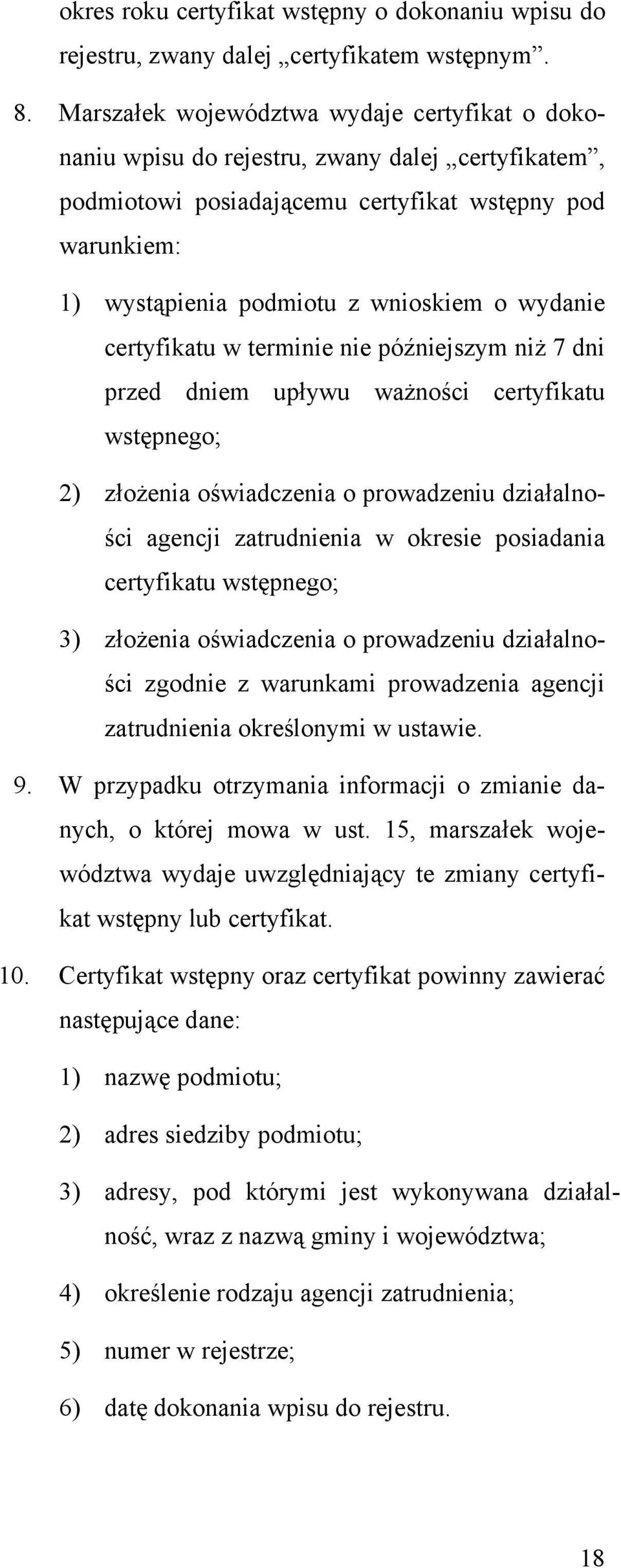 wydanie certyfikatu w terminie nie późniejszym niż 7 dni przed dniem upływu ważności certyfikatu wstępnego; 2) złożenia oświadczenia o prowadzeniu działalności agencji zatrudnienia w okresie