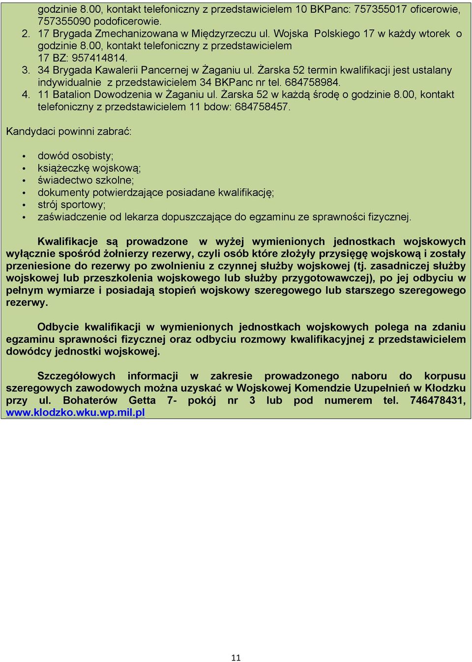 Żarska 52 termin kwalifikacji jest ustalany indywidualnie z przedstawicielem 34 BKPanc nr tel. 684758984. 4. 11 Batalion Dowodzenia w Żaganiu ul. Żarska 52 w każdą środę o godzinie 8.