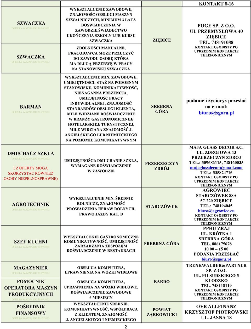 ZAWODOWE, UMIEJĘTNOŚCI: STAŻ NA PODOBNYM STANOWISKU, KOMUNIKATYWNOŚĆ, NIENAGANNA PREZENCJA, UMIEJĘTNOŚĆ PRACY INDYWIDUALNEJ, ZNAJOMOŚĆ STANDARDÓW OBSŁUGI KLIENTA, MILE WIDZIANE DOŚWIADCZENIE W BRANŻY