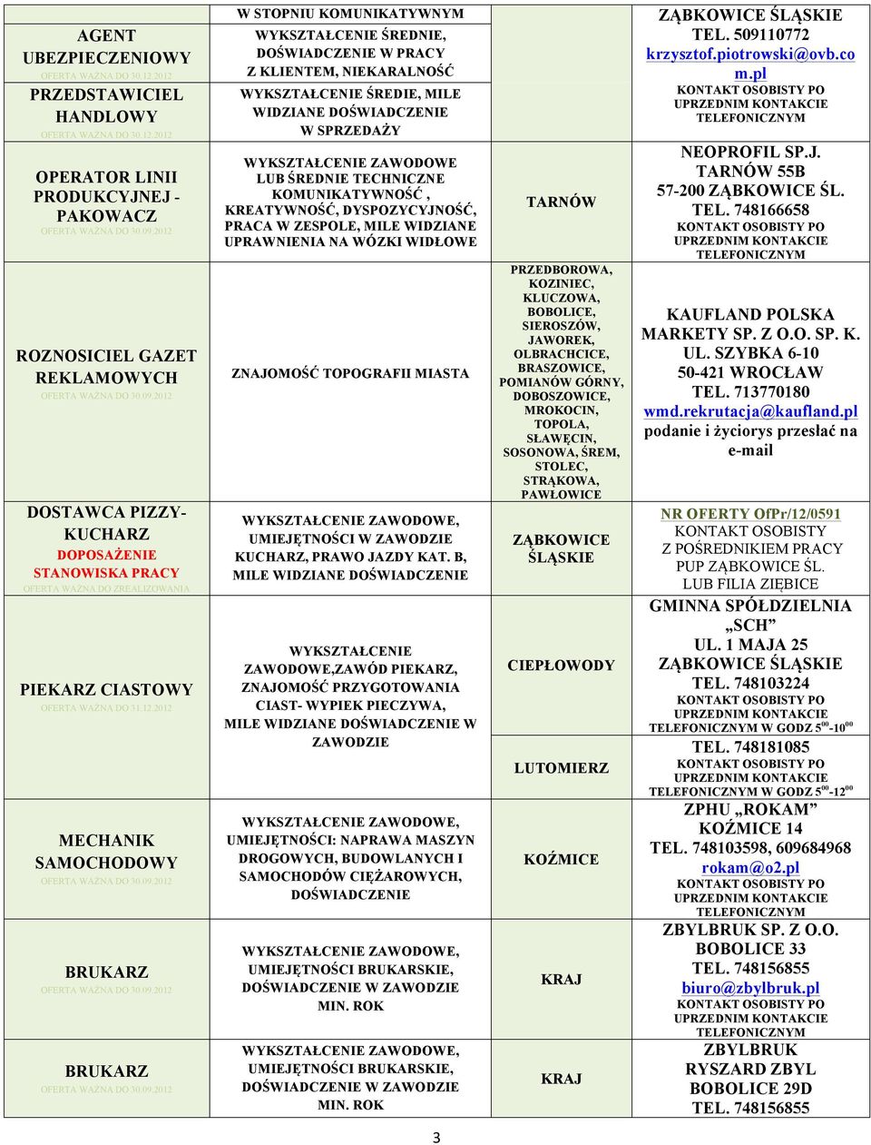 12.2012 MECHANIK SAMOCHODOWY BRUKARZ BRUKARZ W STOPNIU KOMUNIKATYWNYM, DOŚWIADCZENIE W PRACY Z KLIENTEM, NIEKARALNOŚĆ WYKSZTAŁCENIE ŚREDIE, MILE WIDZIANE DOŚWIADCZENIE W SPRZEDAŻY WYKSZTAŁCENIE