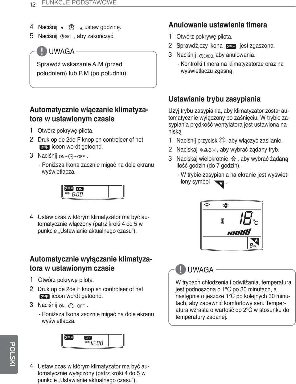 Automatycznie włączanie klimatyzatora w ustawionym czasie 1 Otwórz pokrywę pilota. 2 Druk op de 2de F knop en controleer of het icoon wordt getoond. 3 Naciśnij.