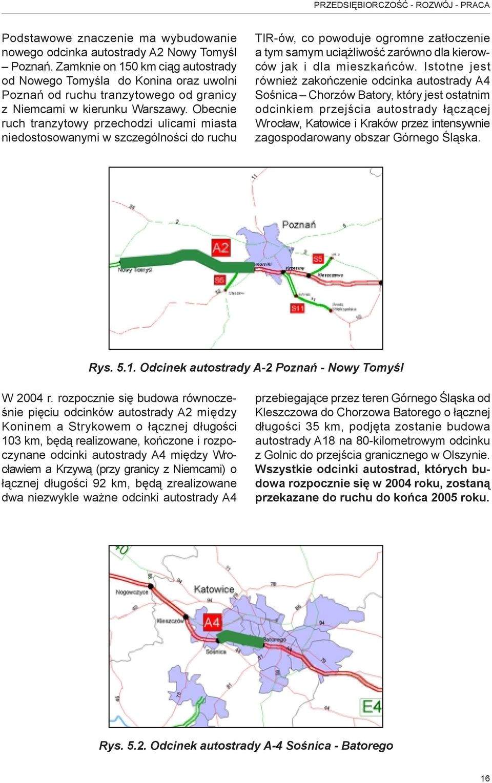 Obecnie ruch tranzytowy przechodzi ulicami miasta niedostosowanymi w szczególności do ruchu TIR-ów, co powoduje ogromne zatłoczenie a tym samym uciążliwość zarówno dla kierowców jak i dla mieszkańców.