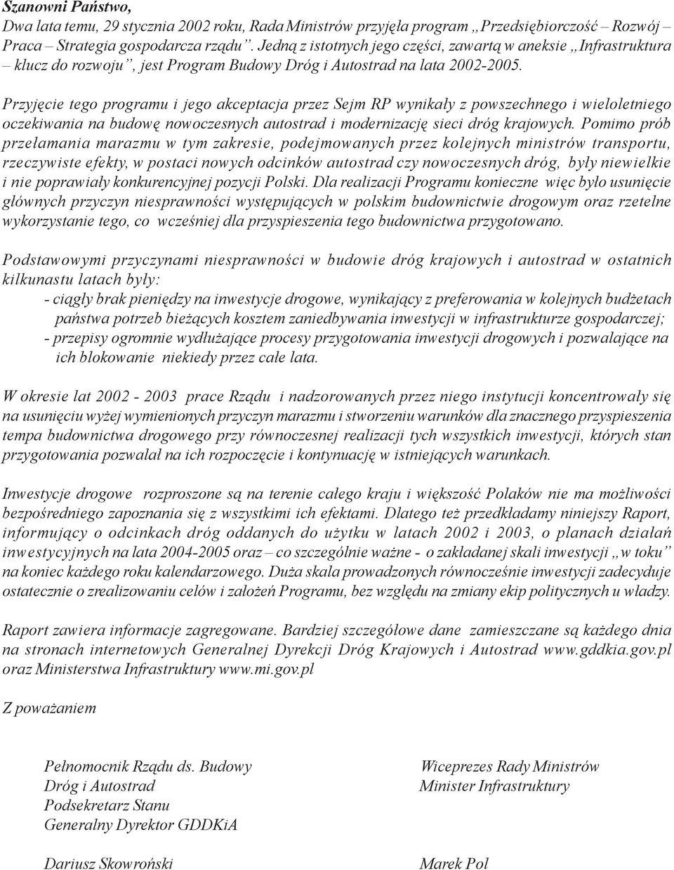 Przyjęcie tego programu i jego akceptacja przez Sejm RP wynikały z powszechnego i wieloletniego oczekiwania na budowę nowoczesnych autostrad i modernizację sieci dróg krajowych.