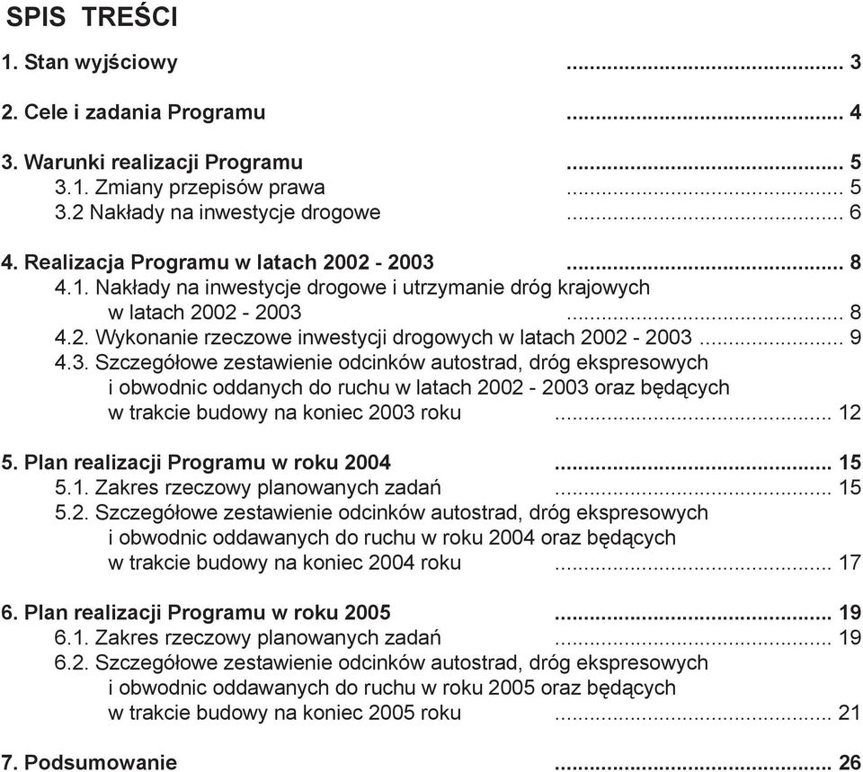 3. Szczegółowe zestawienie odcinków autostrad, dróg ekspresowych i obwodnic oddanych do ruchu w latach 2002-2003 oraz będących w trakcie budowy na koniec 2003 roku... 12 5.