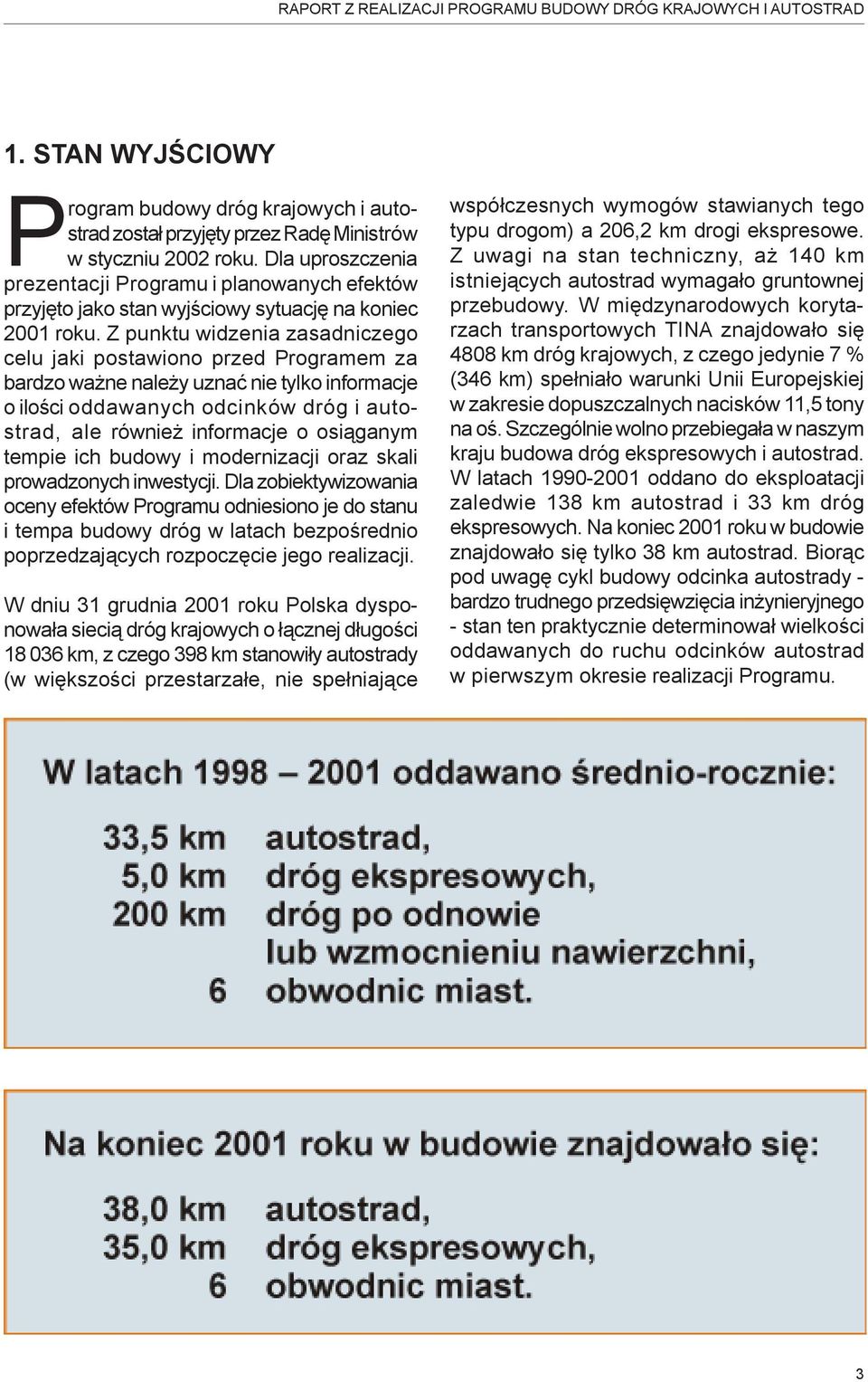 Z punktu widzenia zasadniczego celu jaki postawiono przed Programem za bardzo ważne należy uznać nie tylko informacje o ilości oddawanych odcinków dróg i autostrad, ale również informacje o osiąganym