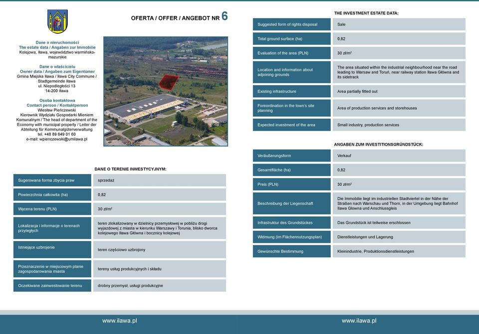 storehouses Small industry, production services Gesamtfläche (ha) 0,82 Preis (PLN) 30 zł/m 2 Powierzchnia całkowita (ha) 0,82 Wycena terenu (PLN) 30 zł/m 2 Die Immobilie liegt im industriellen