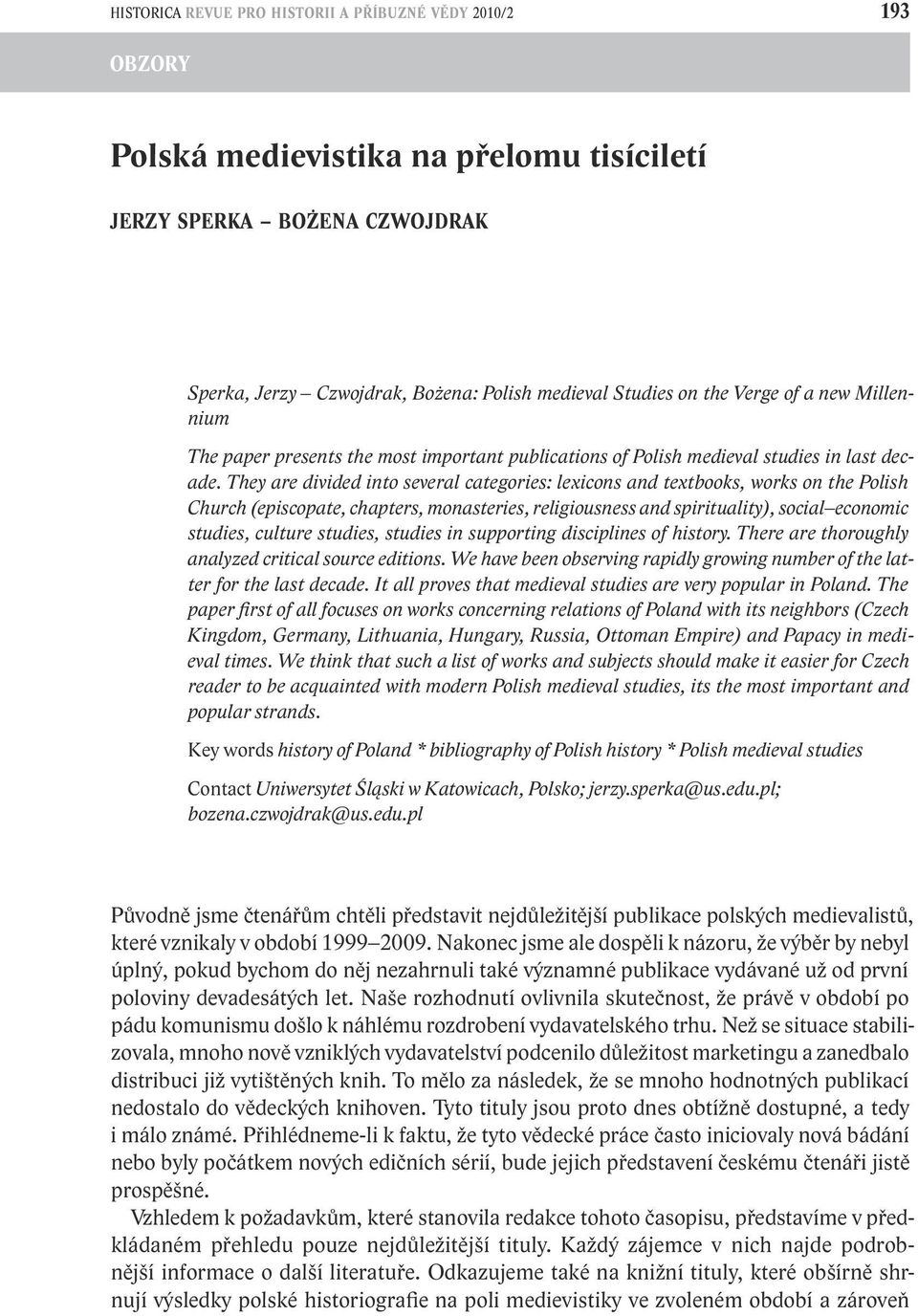 They are divided into several categories: lexicons and textbooks, works on the Polish Church (episcopate, chapters, monasteries, religiousness and spirituality), social economic studies, culture