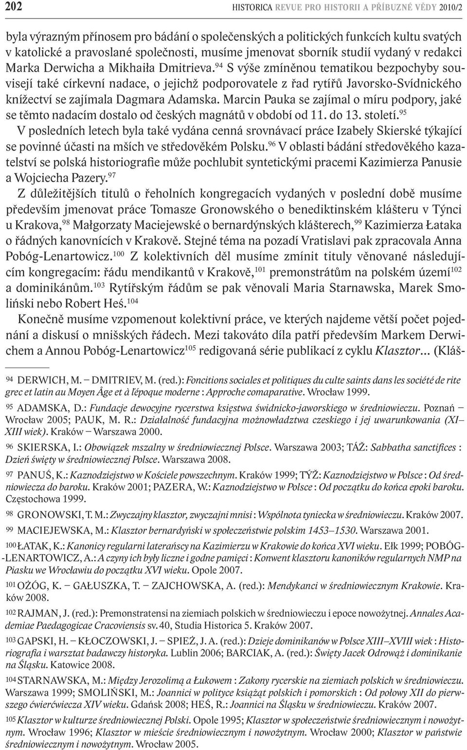 94 S výše zmíněnou tematikou bezpochyby souvisejí také církevní nadace, o jejichž podporovatele z řad rytířů Javorsko-Svídnického knížectví se zajímala Dagmara Adamska.