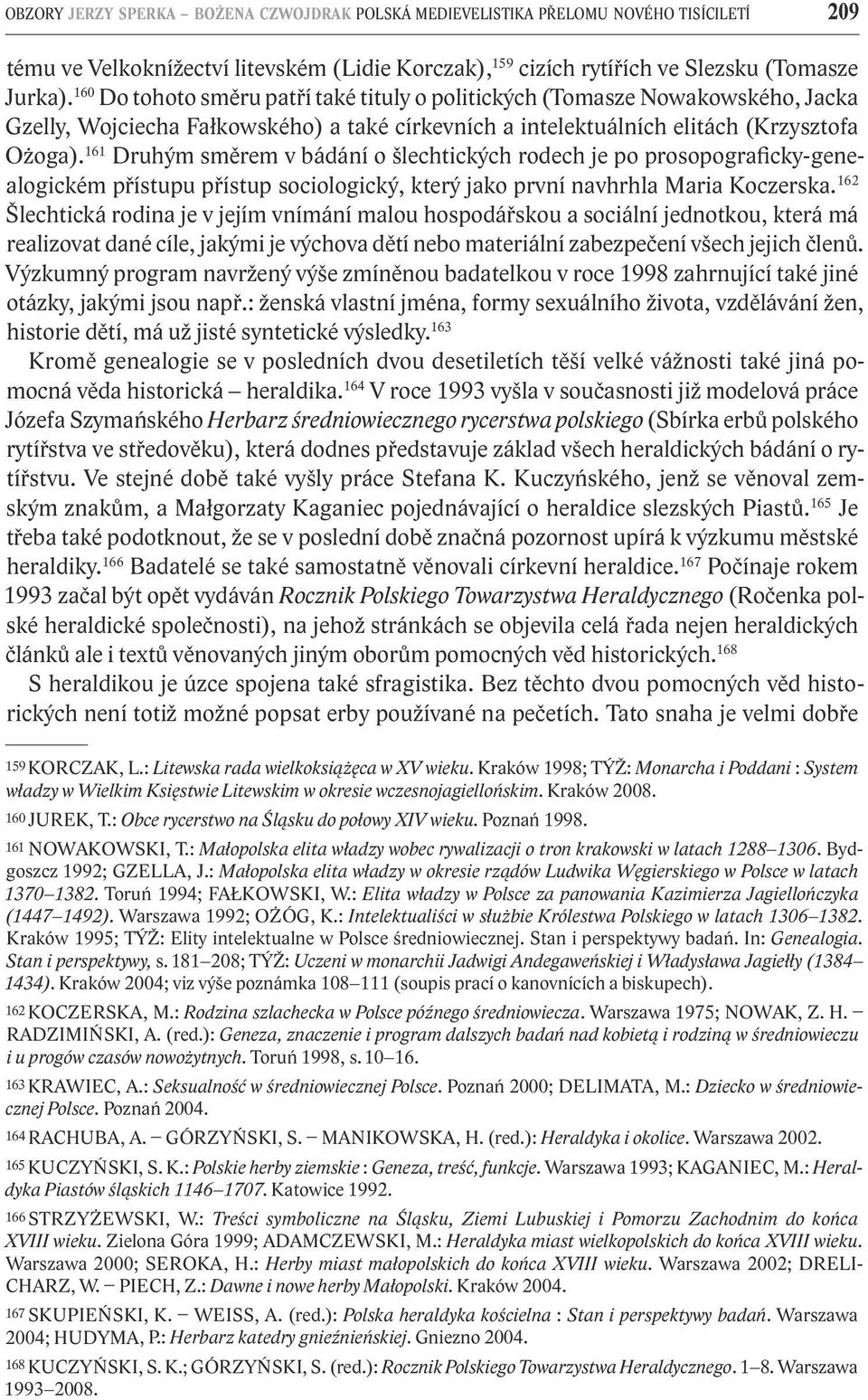 161 Druhým směrem v bádání o šlechtických rodech je po prosopograficky-genealogickém přístupu přístup sociologický, který jako první navhrhla Maria Koczerska.