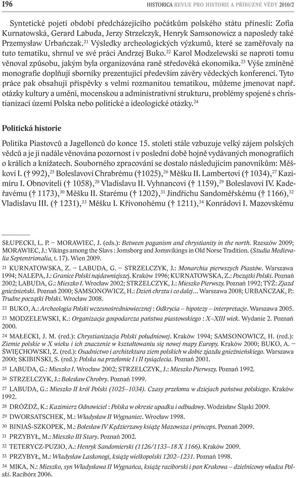 22 Karol Modzelewski se naproti tomu věnoval způsobu, jakým byla organizována raně středověká ekonomika.