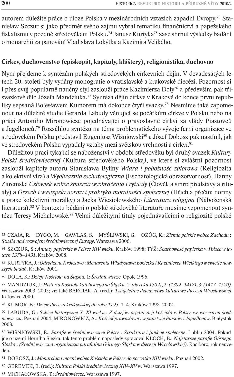 74 Janusz Kurtyka 75 zase shrnul výsledky bádání o monarchii za panování Vladislava Lokýtka a Kazimíra Velikého.