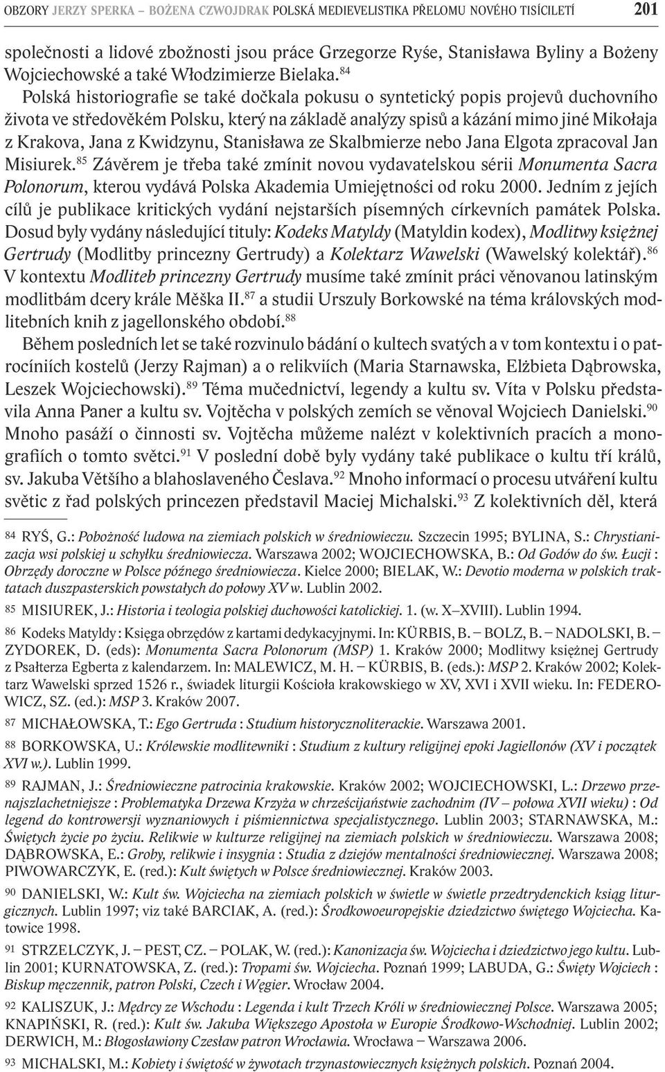 84 Polská historiografie se také dočkala pokusu o syntetický popis projevů duchovního života ve středověkém Polsku, který na základě analýzy spisů a kázání mimo jiné Mikołaja z Krakova, Jana z