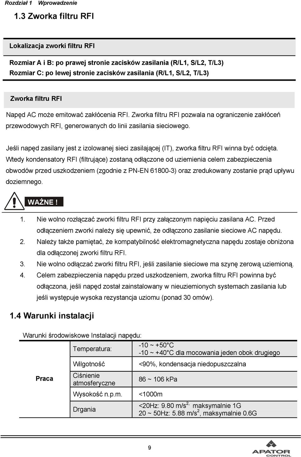 filtru RFI Napęd AC może emitować zakłócenia RFI. Zworka filtru RFI pozwala na ograniczenie zakłóceń przewodowych RFI, generowanych do linii zasilania sieciowego.