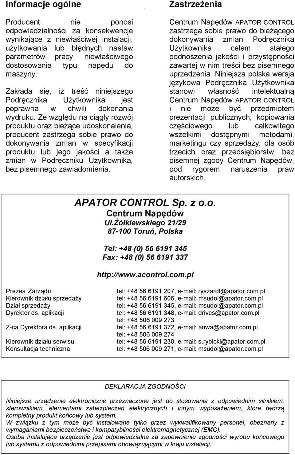 Ze względu na ciągły rozwój produktu oraz bieżące udoskonalenia, producent zastrzega sobie prawo do dokonywania zmian w specyfikacji produktu lub jego jakości a także zmian w Podręczniku Użytkownika,