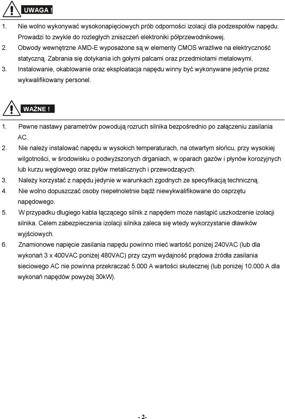 Instalowanie, okablowanie oraz eksploatacja napędu winny być wykonywane jedynie przez wykwalifikowany personel. WAŻNE! 1.