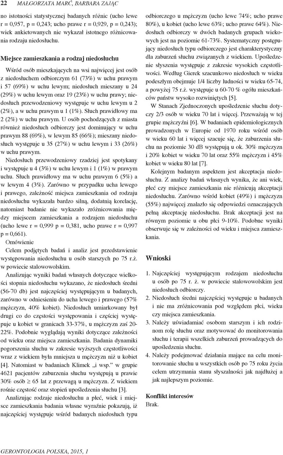 Miejsce zamieszkania a rodzaj niedosłuchu Wśród osób mieszkających na wsi najwięcej jest osób z niedosłuchem odbiorczym 61 (73%) w uchu prawym i 57 (69%) w uchu lewym; niedosłuch mieszany u 24 (29%)