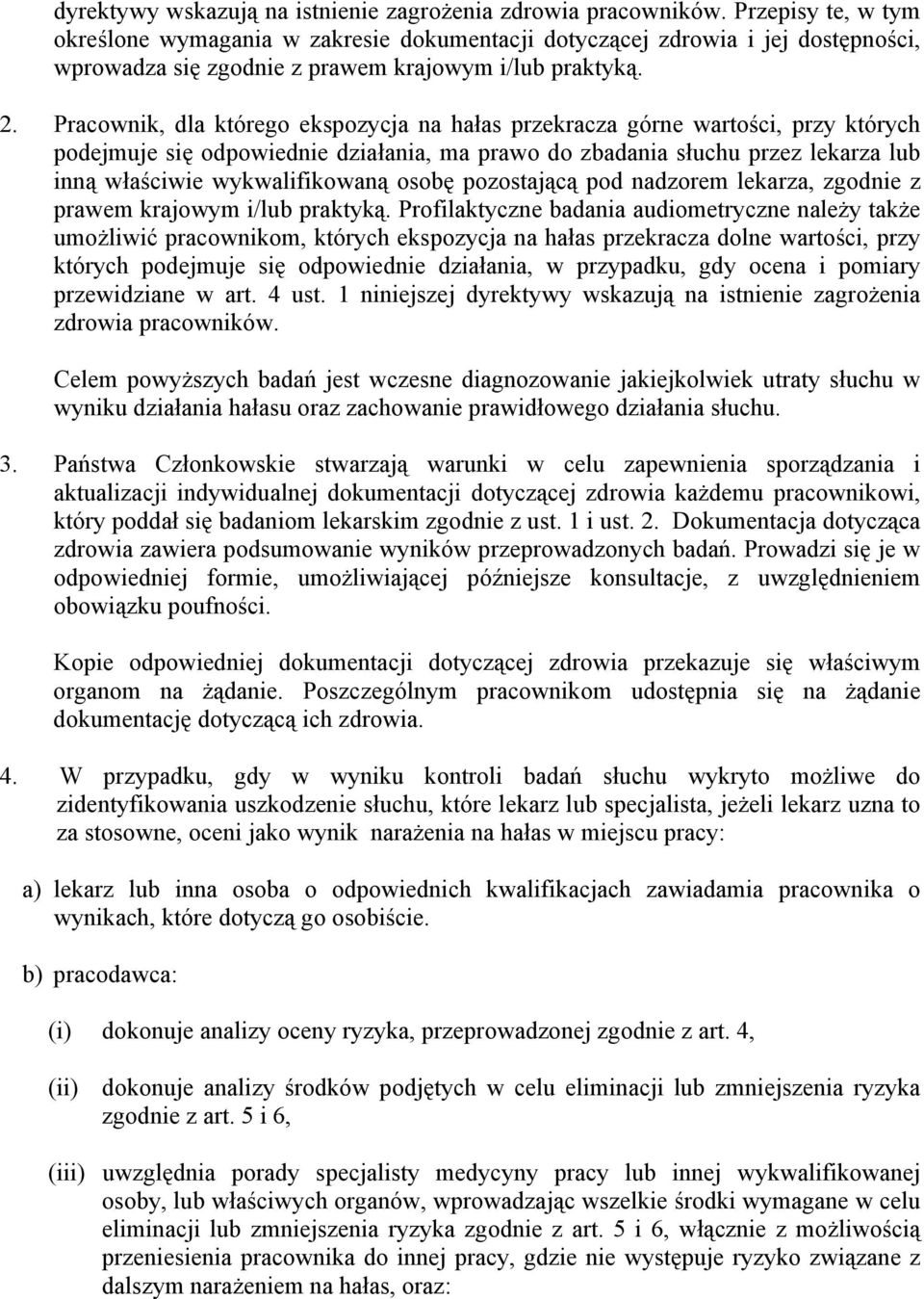 Pracownik, dla którego ekspozycja na hałas przekracza górne wartości, przy których podejmuje się odpowiednie działania, ma prawo do zbadania słuchu przez lekarza lub inną właściwie wykwalifikowaną