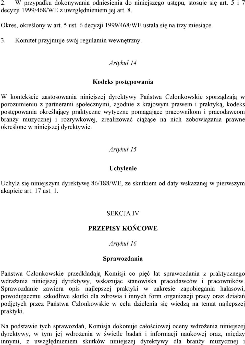 Artykuł 14 Kodeks postępowania W kontekście zastosowania niniejszej dyrektywy Państwa Członkowskie sporządzają w porozumieniu z partnerami społecznymi, zgodnie z krajowym prawem i praktyką, kodeks