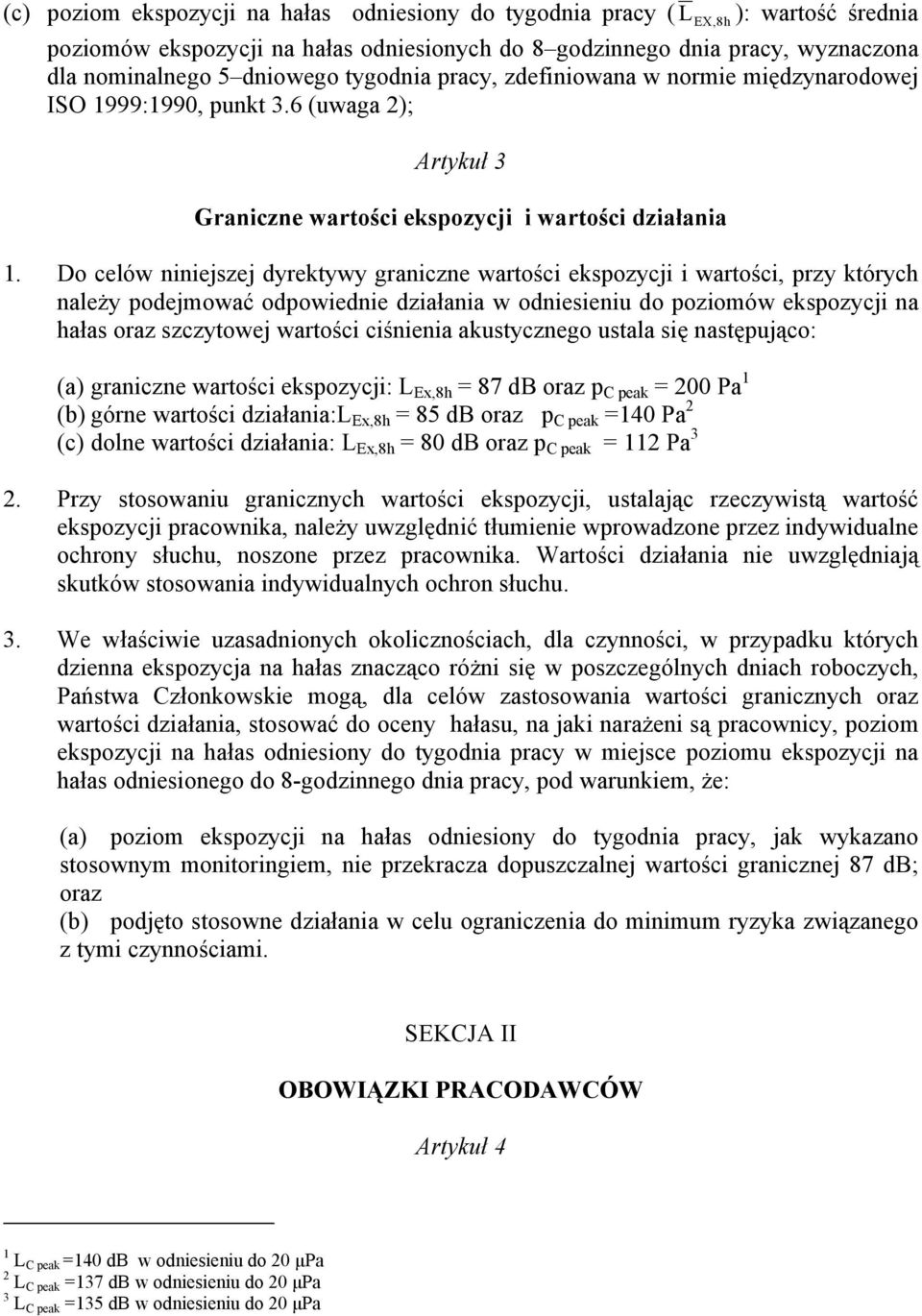 Do celów niniejszej dyrektywy graniczne wartości ekspozycji i wartości, przy których należy podejmować odpowiednie działania w odniesieniu do poziomów ekspozycji na hałas oraz szczytowej wartości