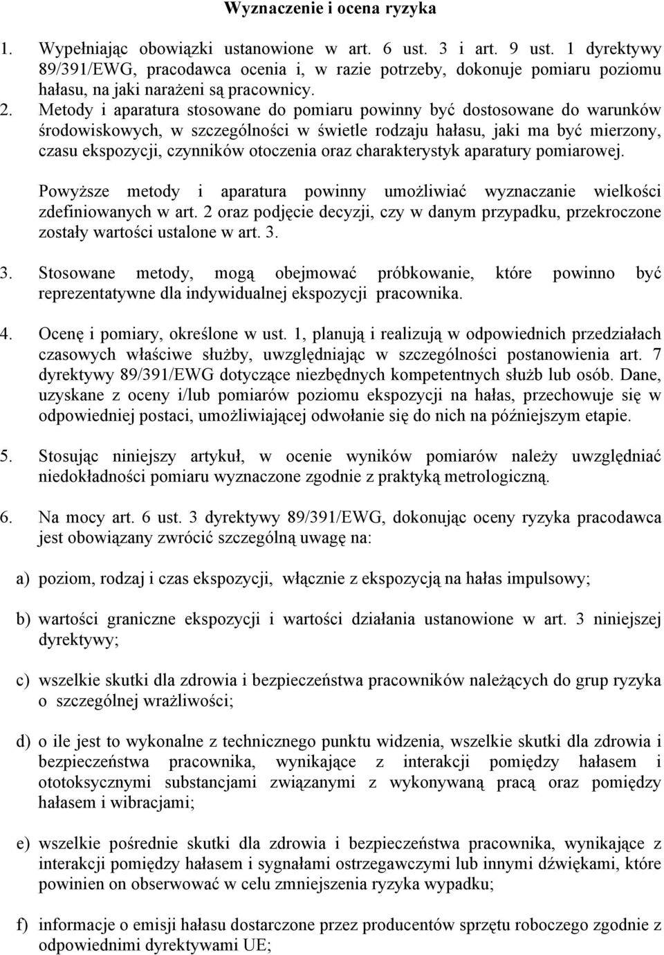 Metody i aparatura stosowane do pomiaru powinny być dostosowane do warunków środowiskowych, w szczególności w świetle rodzaju hałasu, jaki ma być mierzony, czasu ekspozycji, czynników otoczenia oraz