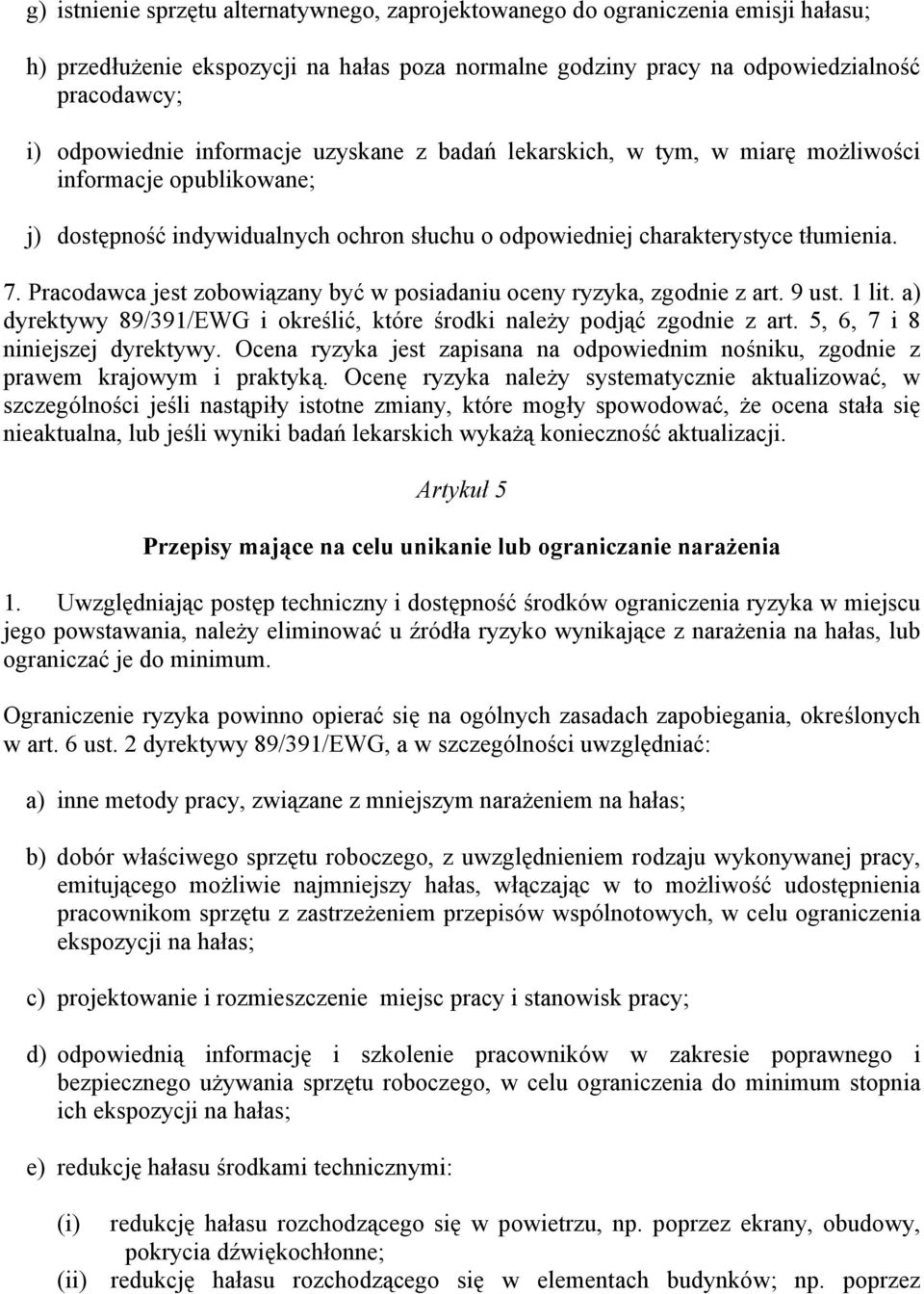 Pracodawca jest zobowiązany być w posiadaniu oceny ryzyka, zgodnie z art. 9 ust. 1 lit. a) dyrektywy 89/391/EWG i określić, które środki należy podjąć zgodnie z art. 5, 6, 7 i 8 niniejszej dyrektywy.