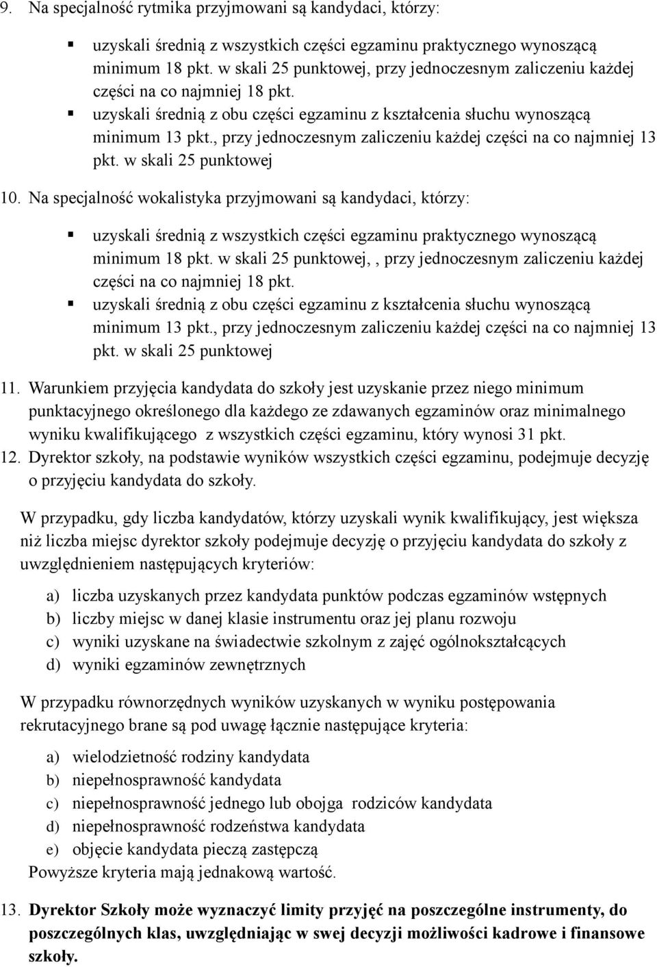 Na specjalność wokalistyka przyjmowani są kandydaci, którzy: uzyskali średnią z wszystkich części egzaminu praktycznego wynoszącą minimum 18,, przy jednoczesnym zaliczeniu każdej części na co