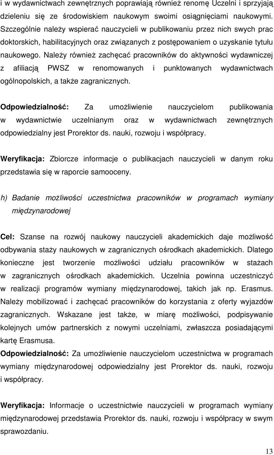 Należy również zachęcać pracowników do aktywności wydawniczej z afiliacją PWSZ w renomowanych i punktowanych wydawnictwach ogólnopolskich, a także zagranicznych.