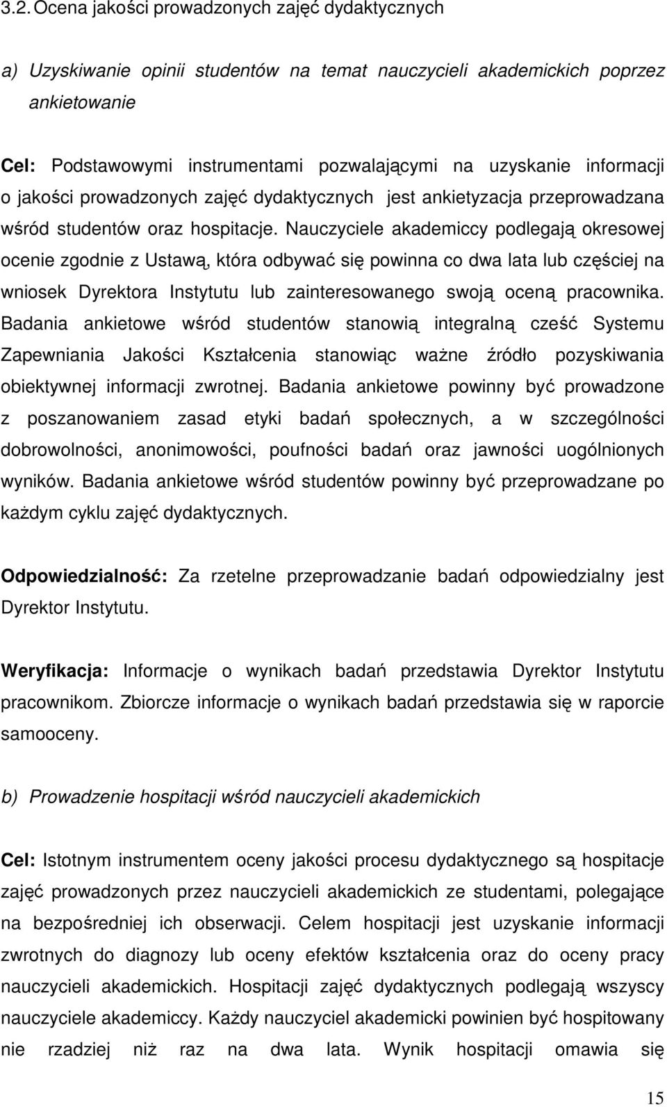 Nauczyciele akademiccy podlegają okresowej ocenie zgodnie z Ustawą, która odbywać się powinna co dwa lata lub częściej na wniosek Dyrektora Instytutu lub zainteresowanego swoją oceną pracownika.