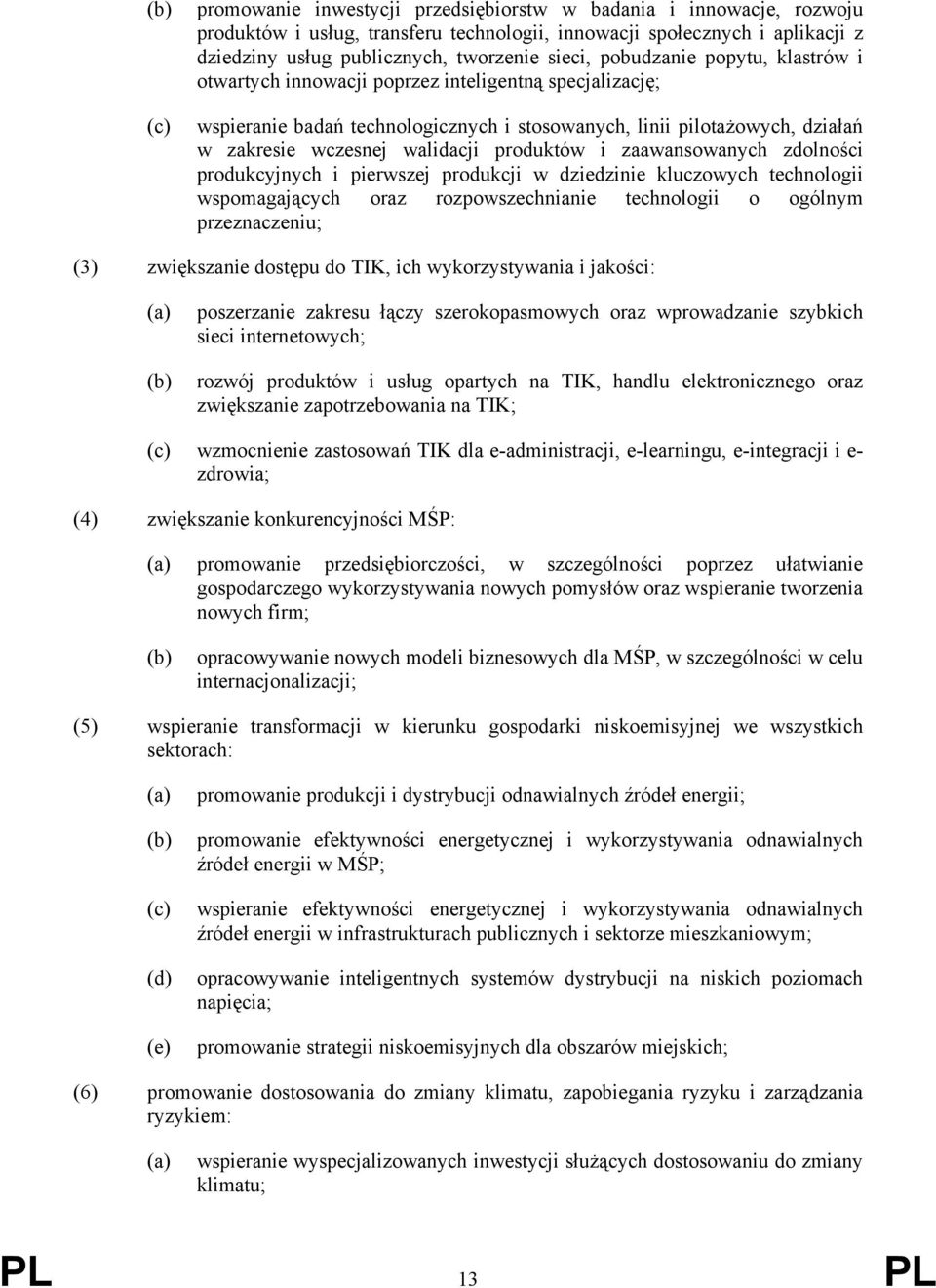 produktów i zaawansowanych zdolności produkcyjnych i pierwszej produkcji w dziedzinie kluczowych technologii wspomagających oraz rozpowszechnianie technologii o ogólnym przeznaczeniu; (3) zwiększanie