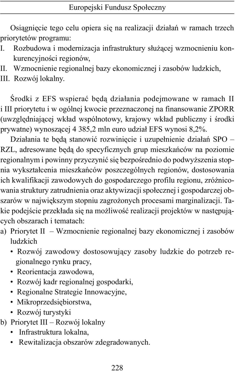 Œrodki z EFS wspieraæ bêd¹ dzia³ania podejmowane w ramach II i III priorytetu i w ogólnej kwocie przeznaczonej na finansowanie ZPORR (uwzglêdniaj¹cej wk³ad wspólnotowy, krajowy wk³ad publiczny i