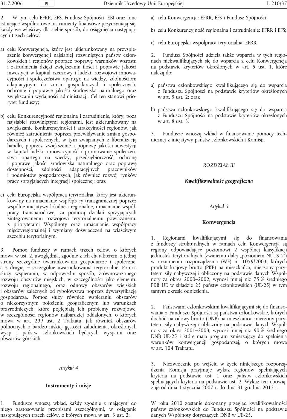 a) celu Konwergencja, który jest ukierunkowany na przyspieszenie konwergencji najsłabiej rozwiniętych państw członkowskich i regionów poprzez poprawę warunków wzrostu i zatrudnienia dzięki