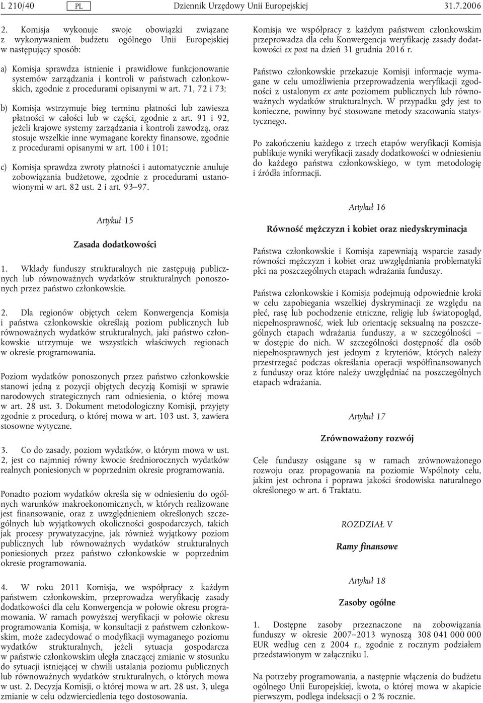 kontroli w państwach członkowskich, zgodnie z procedurami opisanymi w art. 71, 72 i 73; b) Komisja wstrzymuje bieg terminu płatności lub zawiesza płatności w całości lub w części, zgodnie z art.