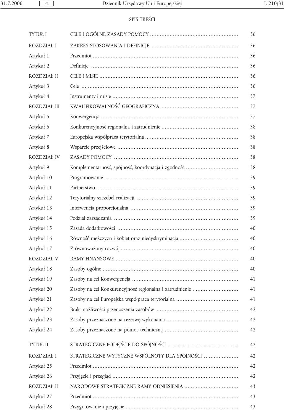 .. 38 Artykuł 7 Europejska współpraca terytorialna... 38 Artykuł 8 Wsparcie przejściowe... 38 ROZDZIAŁ IV ZASADY POMOCY... 38 Artykuł 9 Komplementarność, spójność, koordynacja i zgodność.