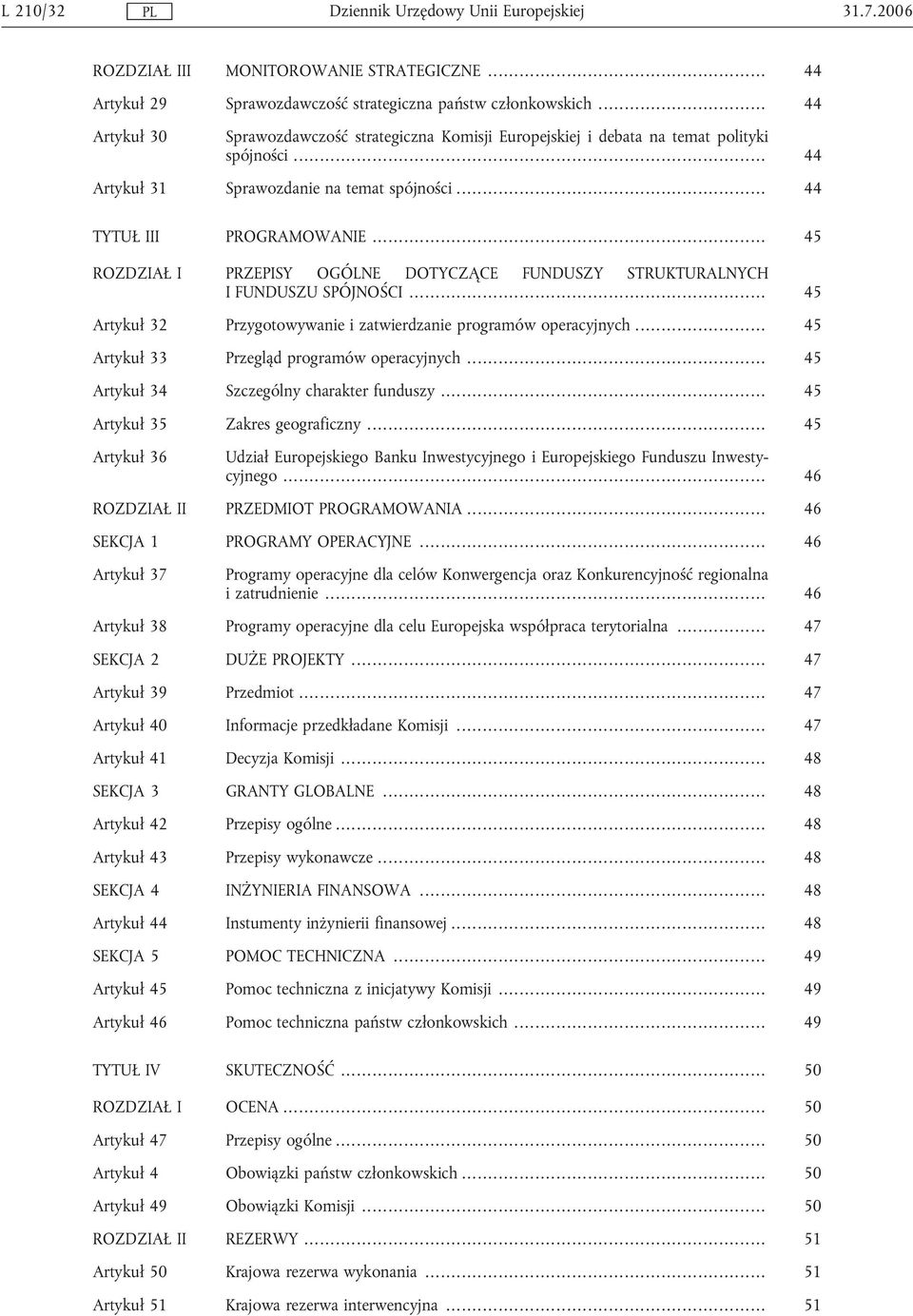 .. 45 ROZDZIAŁ I PRZEPISY OGÓLNE DOTYCZĄCE FUNDUSZY STRUKTURALNYCH I FUNDUSZU SPÓJNOŚCI... 45 Artykuł 32 Przygotowywanie i zatwierdzanie programów operacyjnych.