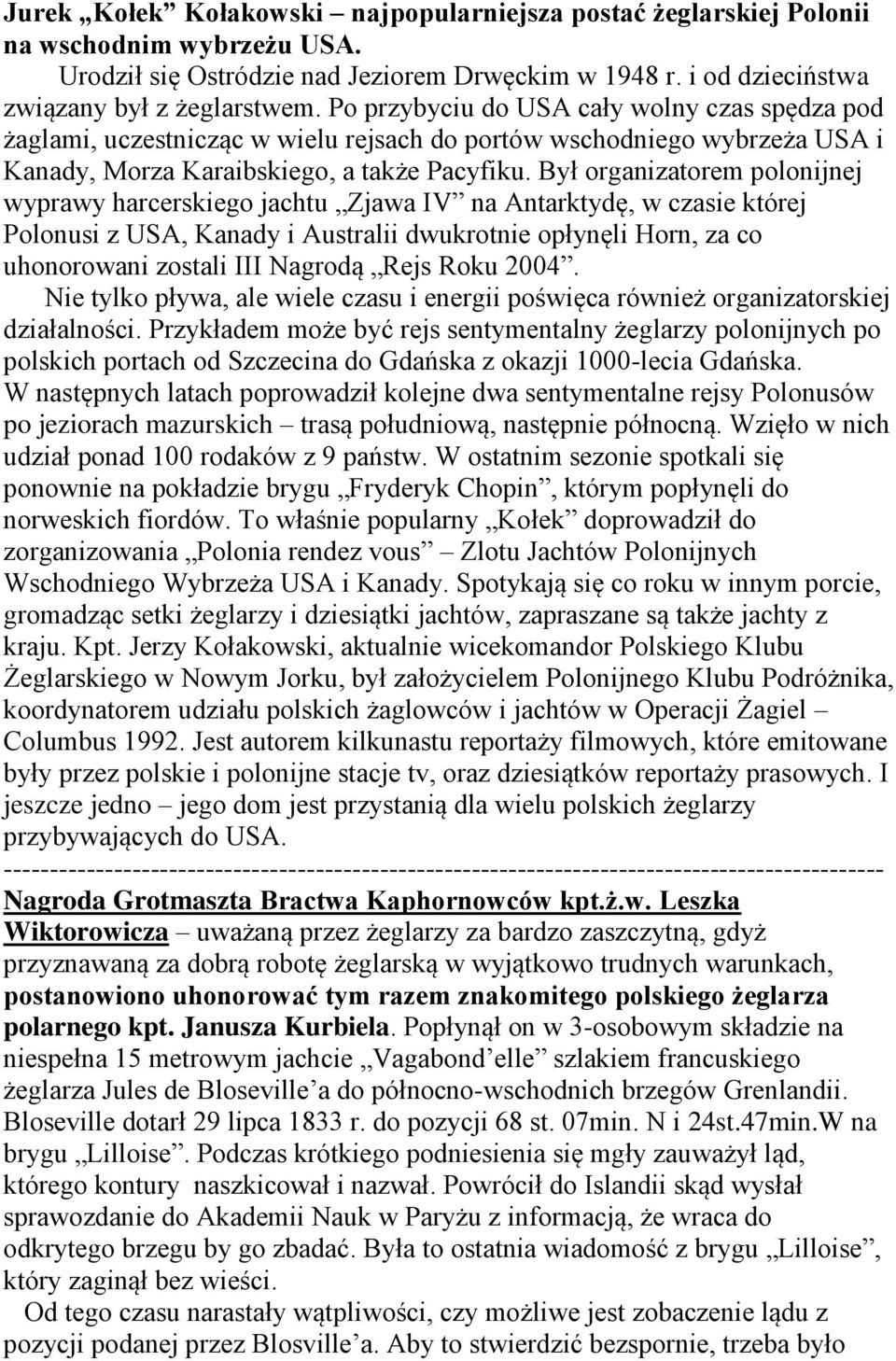 Był organizatorem polonijnej wyprawy harcerskiego jachtu Zjawa IV na Antarktydę, w czasie której Polonusi z USA, Kanady i Australii dwukrotnie opłynęli Horn, za co uhonorowani zostali III Nagrodą