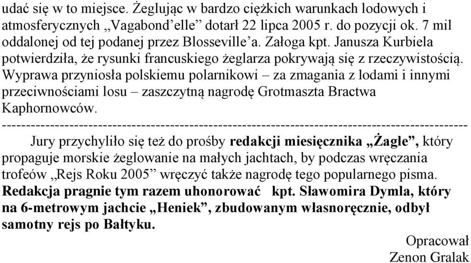 Wyprawa przyniosła polskiemu polarnikowi za zmagania z lodami i innymi przeciwnościami losu zaszczytną nagrodę Grotmaszta Bractwa Kaphornowców.