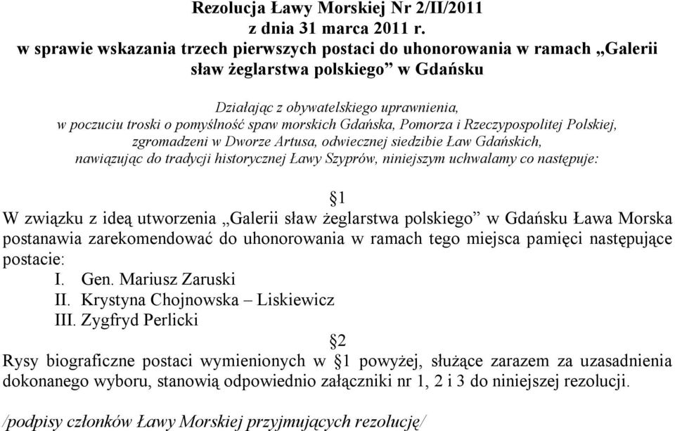 związku z ideą utworzenia Galerii sław Ŝeglarstwa polskiego w Gdańsku Ława Morska postanawia zarekomendować do uhonorowania w ramach tego miejsca pamięci następujące postacie: I. Gen.