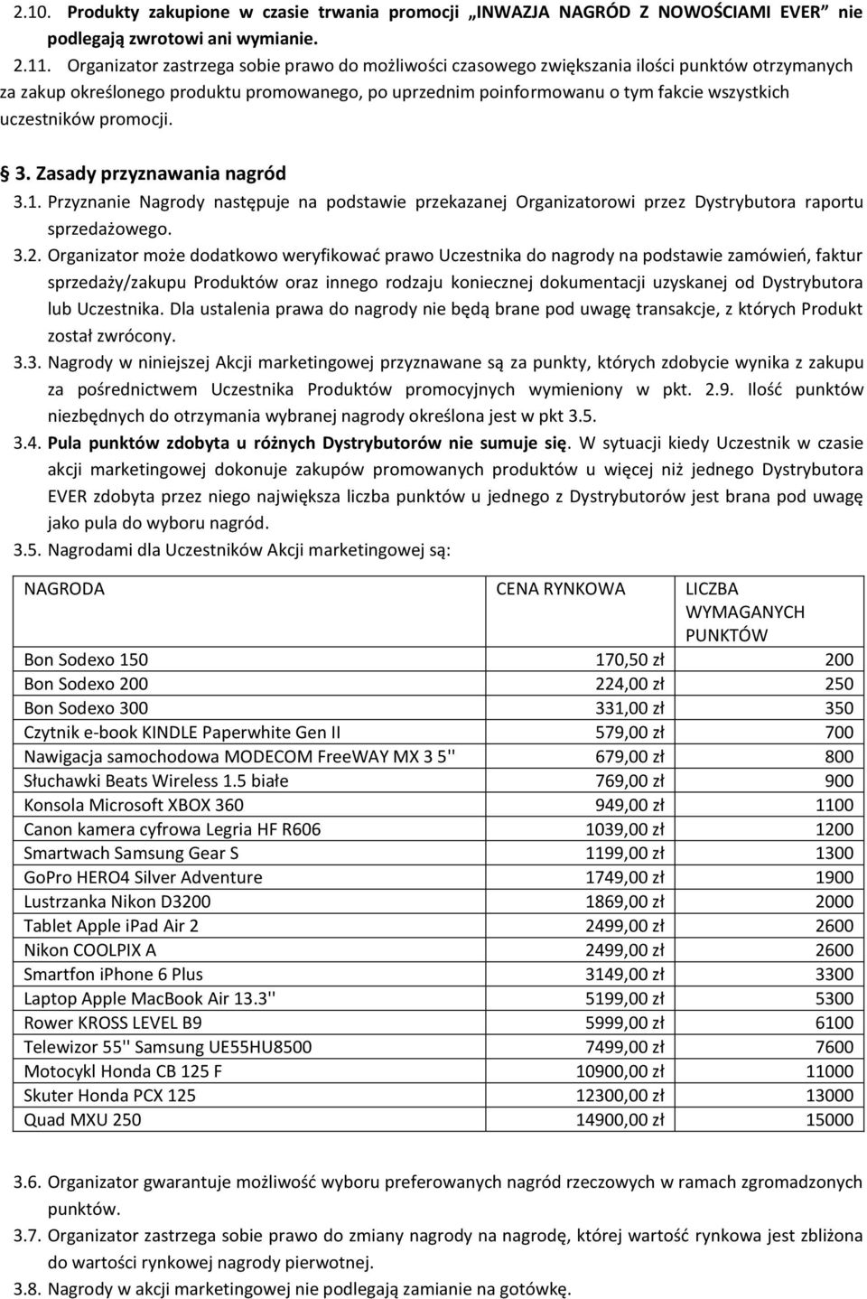 uczestników promocji. 3. Zasady przyznawania nagród 3.1. Przyznanie Nagrody następuje na podstawie przekazanej Organizatorowi przez Dystrybutora raportu sprzedażowego. 3.2.