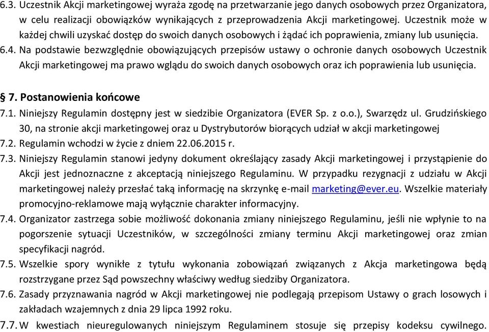 Na podstawie bezwzględnie obowiązujących przepisów ustawy o ochronie danych osobowych Uczestnik Akcji marketingowej ma prawo wglądu do swoich danych osobowych oraz ich poprawienia lub usunięcia. 7.