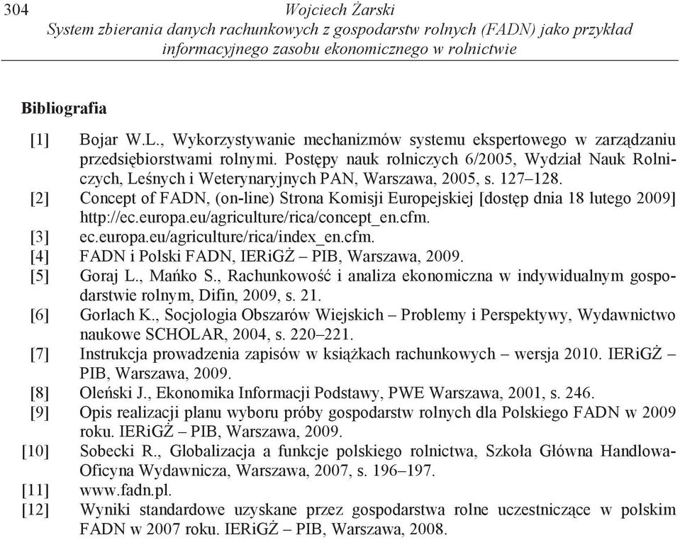 127 128. [2] Concept of FADN, (on-line) Strona Komisji Europejskiej [dost p dnia 18 lutego 2009] http://ec.europa.eu/agriculture/rica/concept_en.cfm. [3] ec.europa.eu/agriculture/rica/index_en.cfm. [4] FADN i Polski FADN, IERiG PIB, Warszawa, 2009.