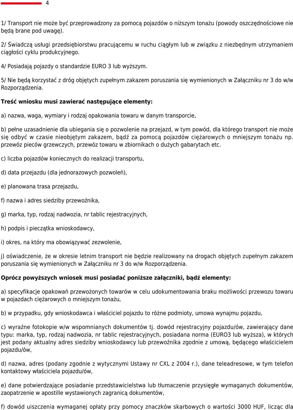 5/ Nie będą korzystać z dróg objętych zupełnym zakazem poruszania się wymienionych w Załączniku nr 3 do w/w Rozporządzenia.