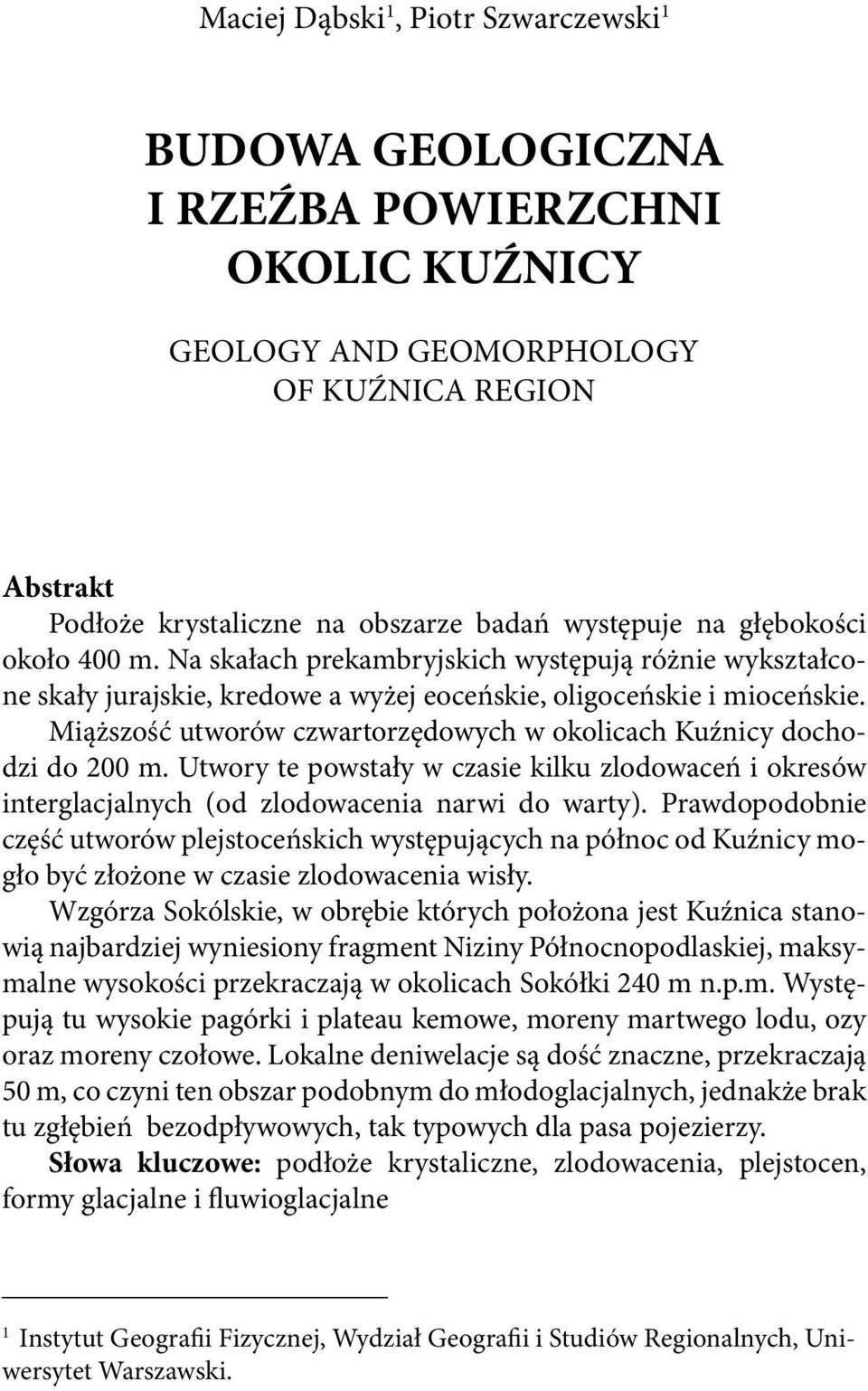 Miąższość utworów czwartorzędowych w okolicach Kuźnicy dochodzi do 200 m. Utwory te powstały w czasie kilku zlodowaceń i okresów interglacjalnych (od zlodowacenia narwi do warty).