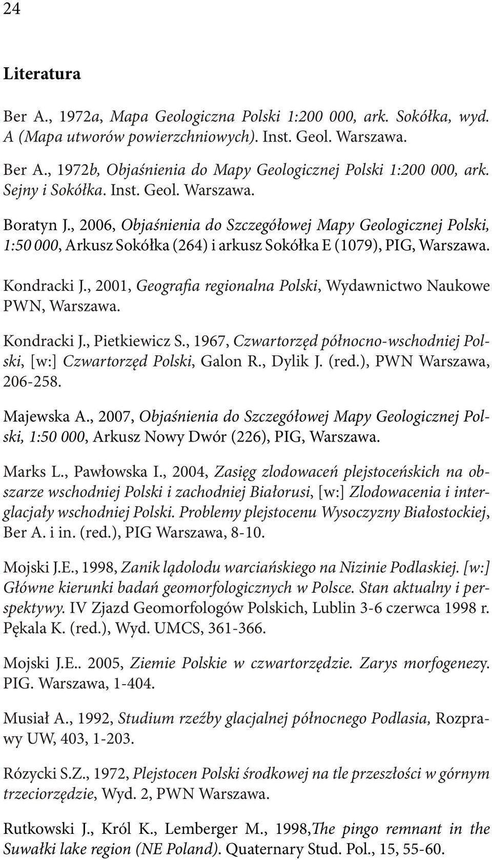 , 2001, Geografia regionalna Polski, Wydawnictwo Naukowe PWN, Warszawa. Kondracki J., Pietkiewicz S., 1967, Czwartorzęd północno-wschodniej Polski, [w:] Czwartorzęd Polski, Galon R., Dylik J. (red.