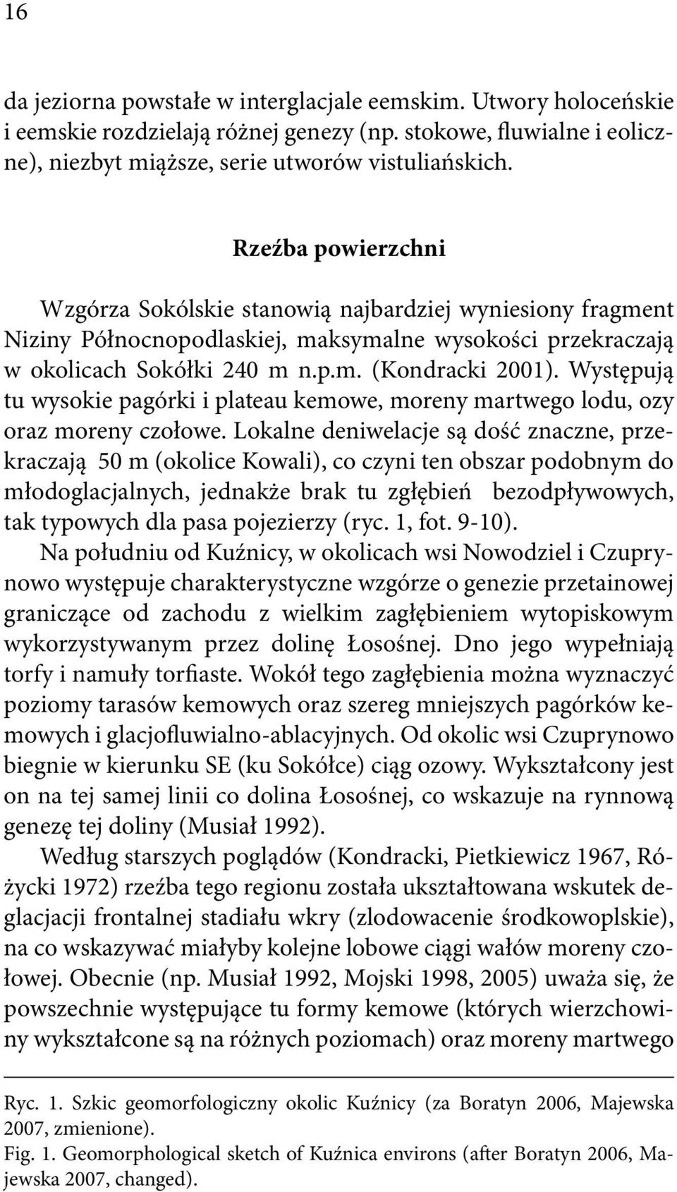 Występują tu wysokie pagórki i plateau kemowe, moreny martwego lodu, ozy oraz moreny czołowe.