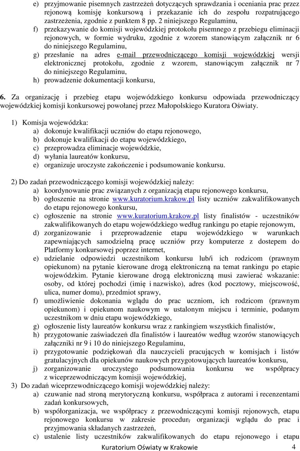 Regulaminu, g) przesłanie na adres e-mail przewodniczącego komisji wojewódzkiej wersji elektronicznej protokołu, zgodnie z wzorem, stanowiącym załącznik nr 7 do niniejszego Regulaminu, h) prowadzenie