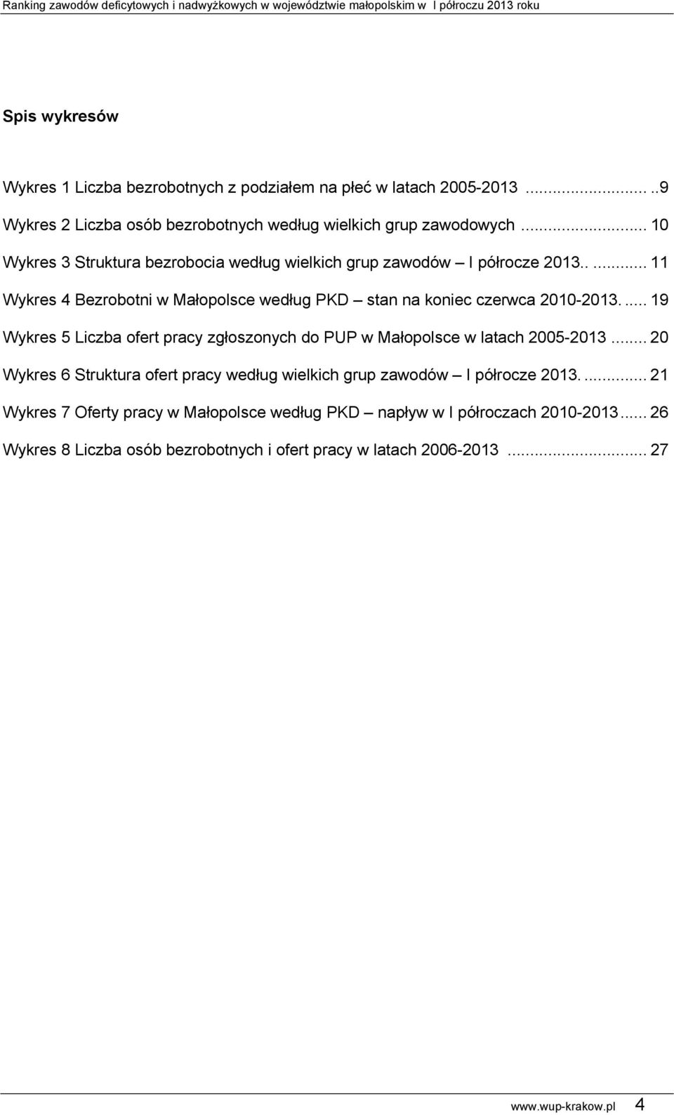 ... 19 Wykres 5 Liczba ofert pracy zgłoszonych do PUP w Małopolsce w latach 2005-2013... 20 Wykres 6 Struktura ofert pracy według wielkich grup zawodów I półrocze 2013.