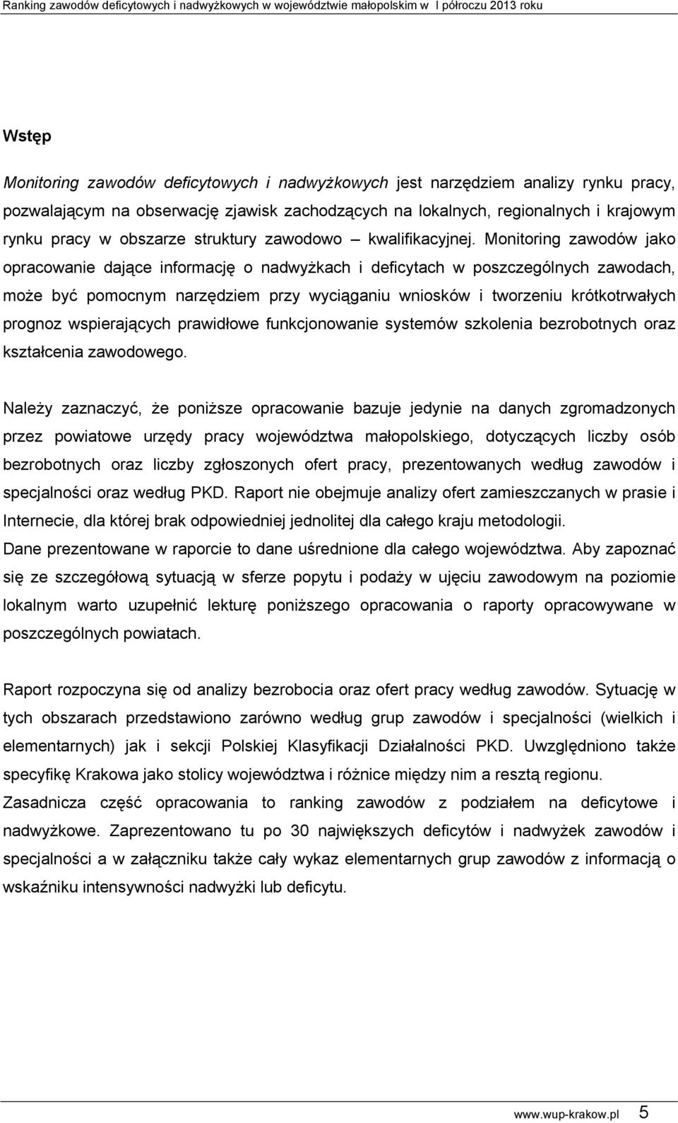 Monitoring zawodów jako opracowanie dające informację o nadwyżkach i deficytach w poszczególnych zawodach, może być pomocnym narzędziem przy wyciąganiu wniosków i tworzeniu krótkotrwałych prognoz