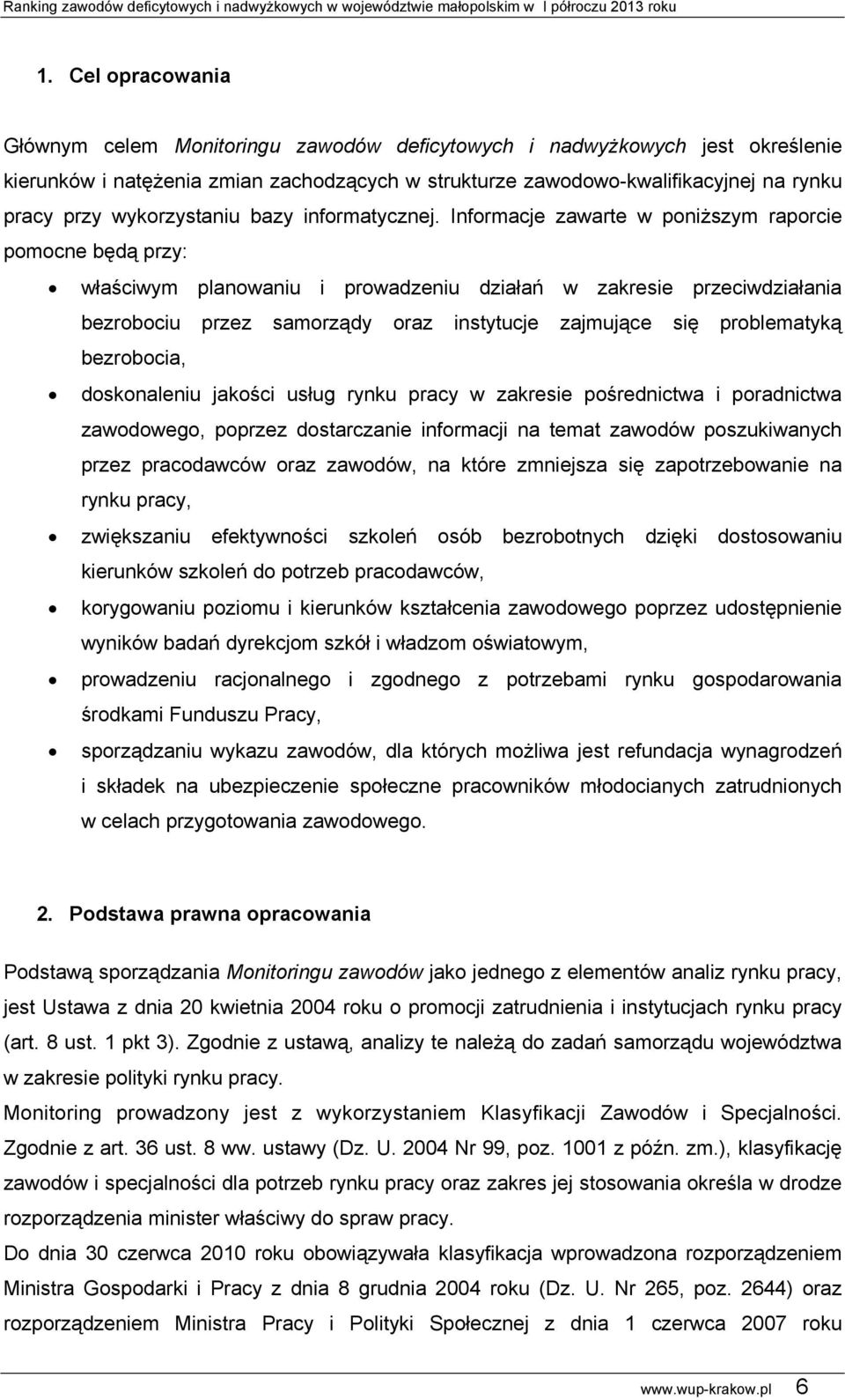 Informacje zawarte w poniższym raporcie pomocne będą przy: właściwym planowaniu i prowadzeniu działań w zakresie przeciwdziałania bezrobociu przez samorządy oraz instytucje zajmujące się problematyką