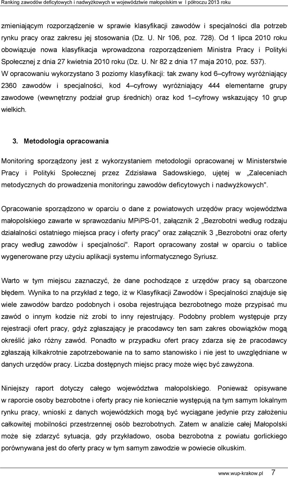 W opracowaniu wykorzystano 3 poziomy klasyfikacji: tak zwany kod 6 cyfrowy wyróżniający 2360 zawodów i specjalności, kod 4 cyfrowy wyróżniający 444 elementarne grupy zawodowe (wewnętrzny podział grup