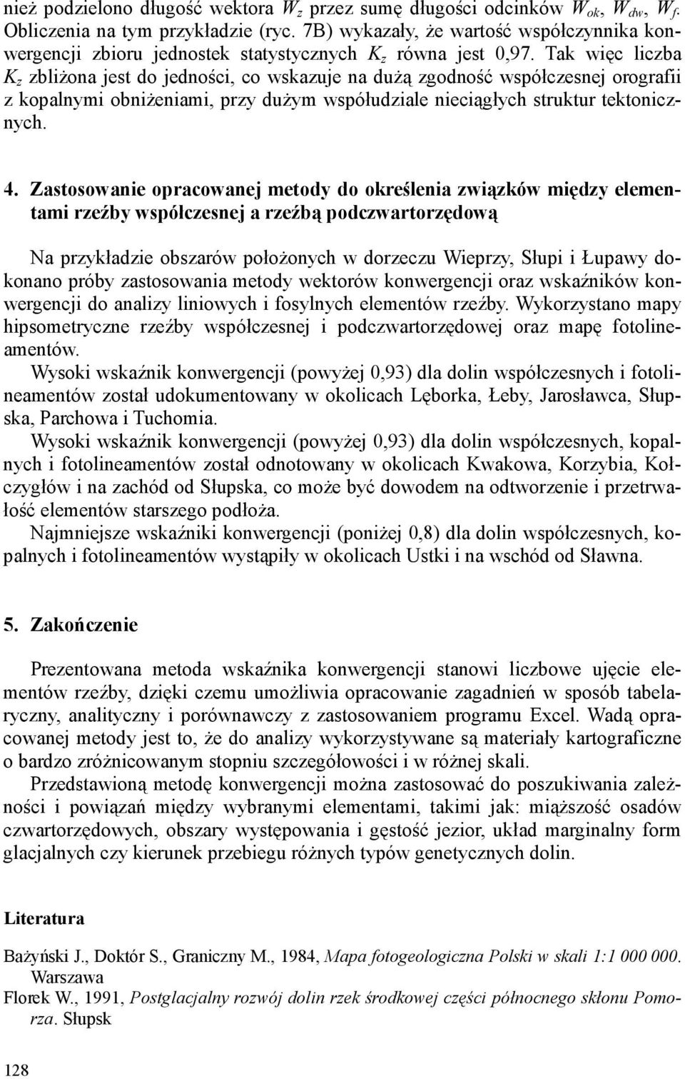 Tak więc liczba K z zbliżona jest do jedności, co wskazuje na dużą zgodność współczesnej orografii z kopalnymi obniżeniami, przy dużym współudziale nieciągłych struktur tektonicznych. 4.